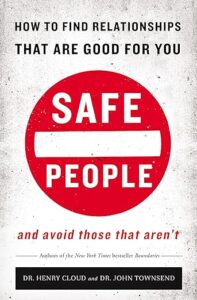 Safe People: How to Find Relationships that are Good for You and Avoid Those That Aren’t